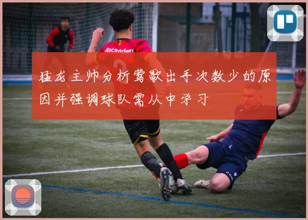 猛龙主帅分析莺歌出手次数少的原因并强调球队需从中学习