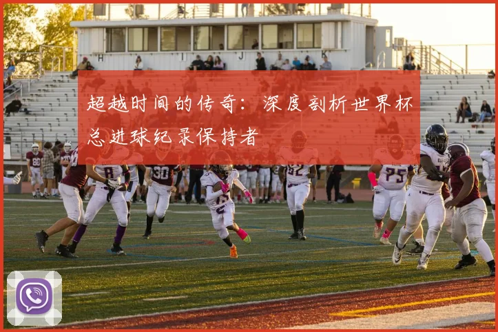 超越时间的传奇：深度剖析世界杯总进球纪录保持者